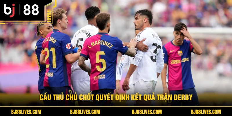 Cầu thủ chủ chốt quyết định kết quả trận derby