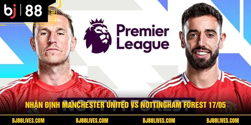 Nhận Định Manchester United Vs Nottingham Forest 17/05